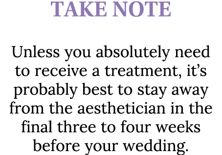 TAKE NOTE Unless you absolutely need to receive a treatment, it’s probably best to stay away from the aesthetician in...