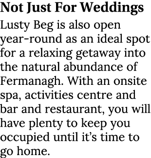 Not Just For Weddings Lusty Beg is also open year round as an ideal spot for a relaxing getaway into the natural abun...