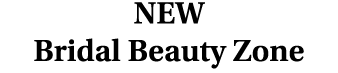 NEW Bridal Beauty Zone
