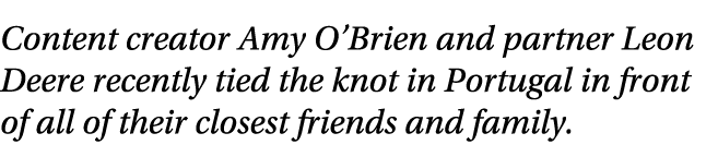 Content creator Amy O’Brien and partner Leon Deere recently tied the knot in Portugal in front of all of their closes...