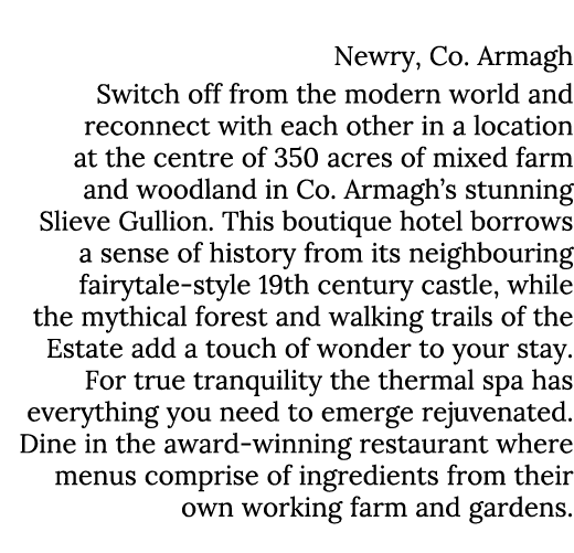 Killeavy Castle Newry, Co. Armagh Switch off from the modern world and reconnect with each other in a location at the...