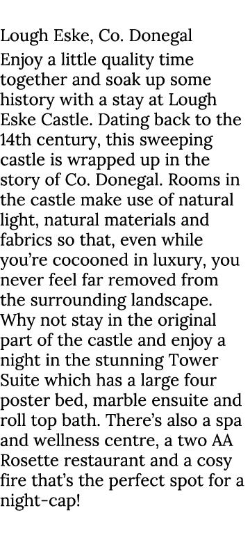 Lough Eske Lough Eske, Co. Donegal Enjoy a little quality time together and soak up some history with a stay at Lough...