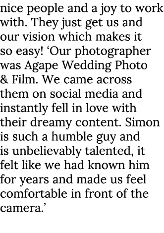nice people and a joy to work with. They just get us and our vision which makes it so easy! ‘Our photographer was Aga...