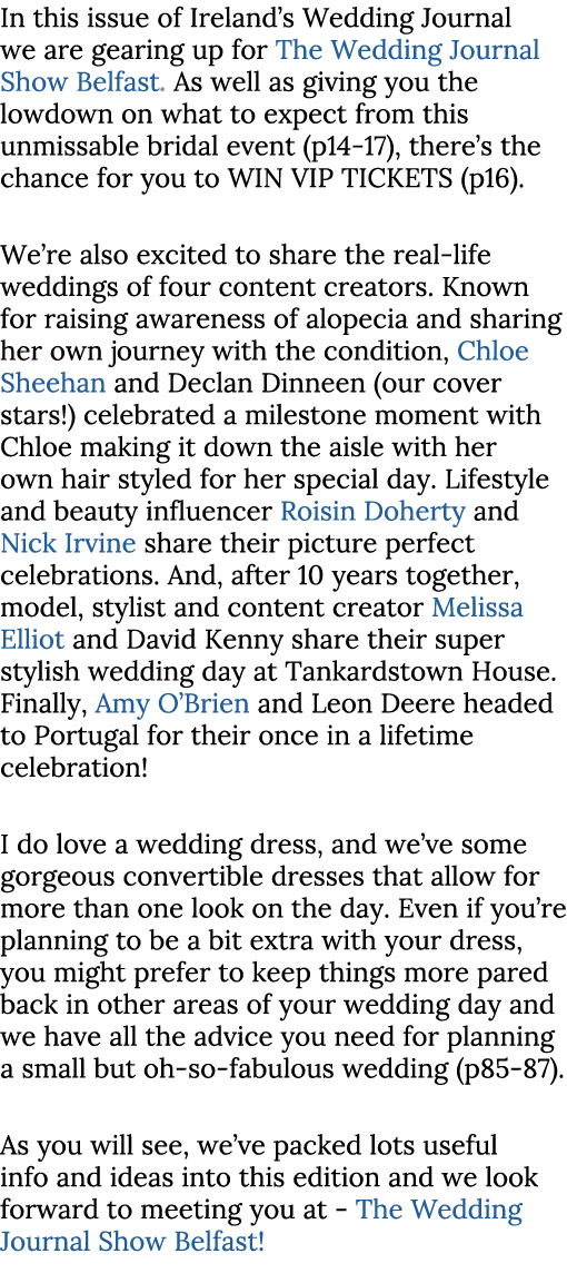 In this issue of Ireland’s Wedding Journal we are gearing up for The Wedding Journal Show Belfast. As well as giving ...