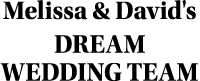 Melissa & David's DREAM WEDDING TEAM