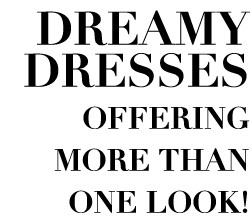 Dreamy dresses offering more than one look!