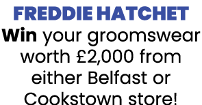 Freddie Hatchet Win your groomswear worth  2,000 from either Belfast or Cookstown store 
