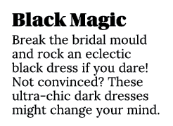Black Magic Break the bridal mould and rock an eclectic black dress if you dare  Not convinced  These ultra-chic dark   