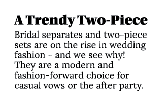 A Trendy Two-Piece Bridal separates and two-piece sets are on the rise in wedding fashion - and we see why  They are    