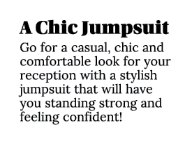 A Chic Jumpsuit Go for a casual, chic and comfortable look for your reception with a stylish jumpsuit that will have    