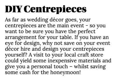 DIY Centrepieces As far as wedding décor goes, your centrepieces are the main event - so you want to be sure you have   