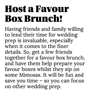 Host a Favour Box Brunch  Having friends and family willing to lend their time for wedding prep is invaluable, especi   