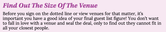 Find Out The Size Of The Venue Before you sign on the dotted line or view venues for that matter, it s important you    