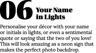 06 Your Name in Lights Personalise your décor with your name or initials in lights, or even a sentimental quote or sa   