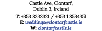 Castle Ave, Clontarf, Dublin 3, Ireland T: +353 8332321   +353 1 8534351 E: weddings clontarfcastle ie W: clontarfcas   