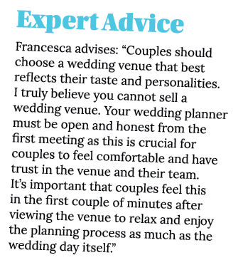Expert Advice Francesca advises:  Couples should choose a wedding venue that best reflects their taste and personalit   