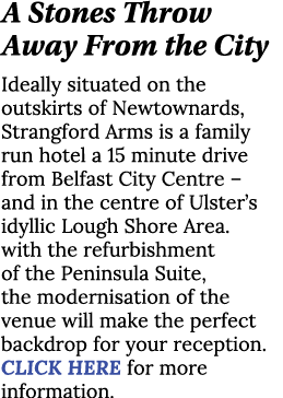 A Stones Throw Away From the City Ideally situated on the outskirts of Newtownards, Strangford Arms is a family run h   