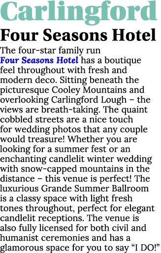 Carlingford Four Seasons Hotel The four-star family run Four Seasons Hotel has a boutique feel throughout with fresh    