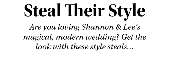 Steal Their Style Are you loving Shannon & Lee s magical, modern wedding  Get the look with these style steals 