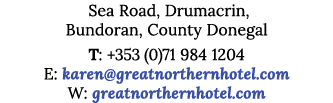  Sea Road, Drumacrin, Bundoran, County Donegal T: +353 (0)71 984 1204 E: karen greatnorthernhotel com W: greatnorther   