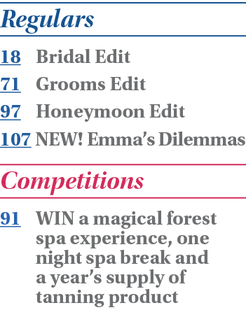 Regulars 18 Bridal Edit 71 Grooms Edit 97 Honeymoon Edit 107 NEW  Emma s Dilemmas Competitions 91 WIN a magical fores   