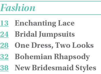 Fashion 13 Enchanting Lace 24 Bridal Jumpsuits 28 One Dress, Two Looks 32 Bohemian Rhapsody 38 New Bridesmaid Styles