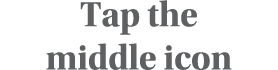 Tap the middle icon