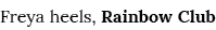 Freya heels, Rainbow Club
