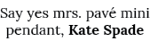 Say yes mrs  pavé mini pendant, Kate Spade