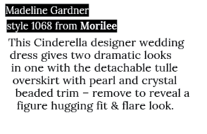 Madeline Gardner style 1068 from Morilee This Cinderella designer wedding dress gives two dramatic looks in one with    