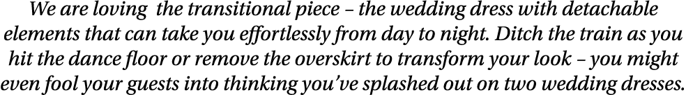 We are loving the transitional piece   the wedding dress with detachable elements that can take you effortlessly from   