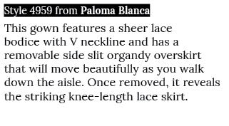 Style 4959 from Paloma Blanca This gown features a sheer lace bodice with V neckline and has a removable side slit or   
