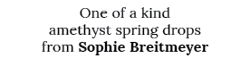 One of a kind amethyst spring drops from Sophie Breitmeyer