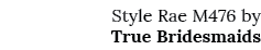 Style Rae M476 by True Bridesmaids