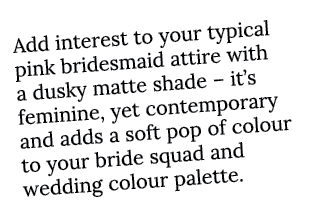 Add interest to your typical pink bridesmaid attire with a dusky matte shade   it s feminine, yet contemporary and ad   