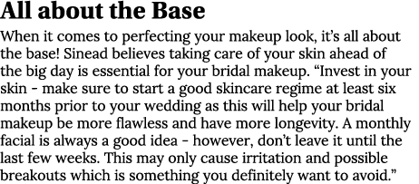 All about the Base When it comes to perfecting your makeup look, it s all about the base  Sinead believes taking care   