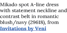 Mikado spot A-line dress with statement neckline and contrast belt in romantic blush navy (29618), from Invitations b   