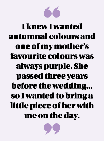  I knew I wanted autumnal colours and one of my mother s favourite colours was always purple  She passed three years    