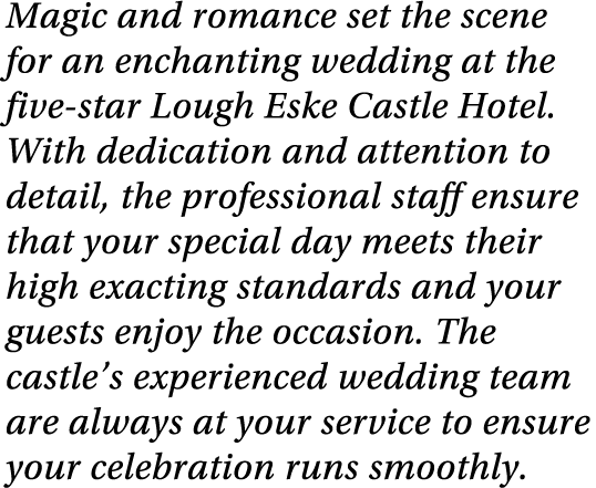 Magic and romance set the scene for an enchanting wedding at the five-star Lough Eske Castle Hotel  With dedication a   