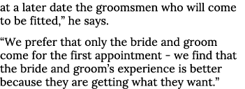 at a later date the groomsmen who will come to be fitted,  he says   We prefer that only the bride and groom come for   