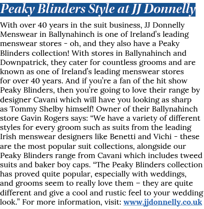 Peaky Blinders Style at JJ Donnelly With over 40 years in the suit business, JJ Donnelly Menswear in Ballynahinch is    