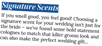 Signature Scents If you smell good, you feel good  Choosing a signature scent for your wedding isn t just for the bri   