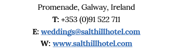 Promenade, Galway, Ireland T: +353 (0)91 522 711 E: weddings salthillhotel com W: www salthillhotel com