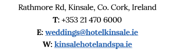 Rathmore Rd, Kinsale, Co  Cork, Ireland T: +353 21 470 6000 E: weddings hotelkinsale ie W: kinsalehotelandspa ie
