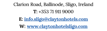 Clarion Road, Ballinode, Sligo, Ireland T: +353 71 911 9000 E: info sligo claytonhotels com W: www claytonhotelsligo com