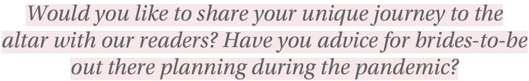 Would you like to share your unique journey to the altar with our readers  Have you advice for brides-to-be out there   