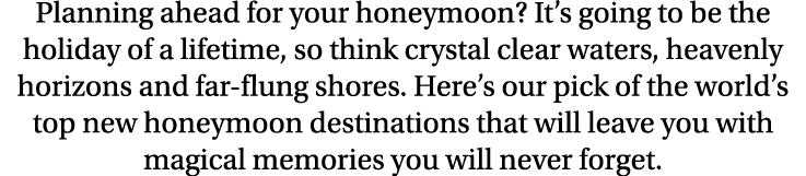 Planning ahead for your honeymoon  It s going to be the holiday of a lifetime, so think crystal clear waters, heavenl   