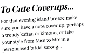 To Cute Coverups  For that evening island breeze make sure you have a cute cover up, perhaps a trendy kaftan or kimon   