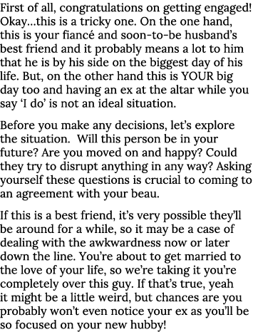 First of all, congratulations on getting engaged  Okay this is a tricky one  On the one hand, this is your fiancé and   