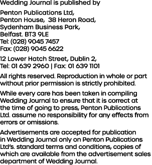 Wedding Journal is published by Penton Publications Ltd, Penton House, 38 Heron Road, Sydenham Business Park, Belfast   